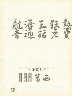 航海王狂热行动普通话免费观看