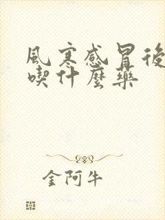 风寒感冒后干咳吃什么药