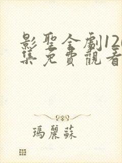 影圣全剧120集免费观看高清