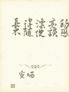 长得漂亮的女生不随便谈恋爱