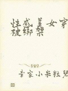 性感美女穿丝袜被绑架