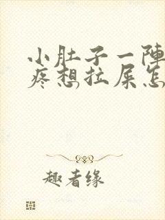 小肚子一阵一阵疼想拉屎怎么回事