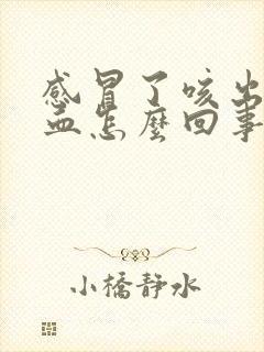 感冒了咳出痰有血怎么回事