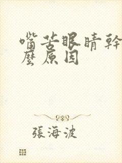 嘴苦眼睛干涩什么原因