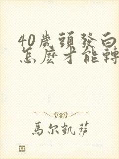 40岁头发白了怎麽才能转黑