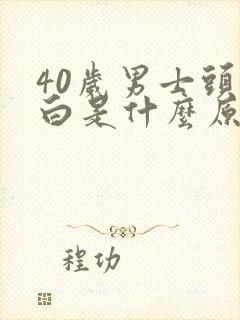 40岁男士头发白是什么原因引起的封面