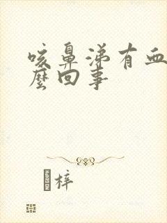 咳鼻涕有血丝怎么回事