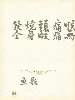 发烧头痛喉咙痛全身酸痛无力怕冷