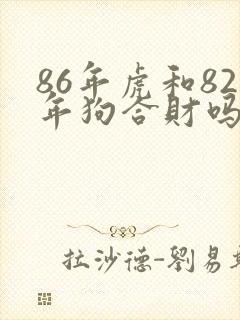 86年虎和82年狗合财吗