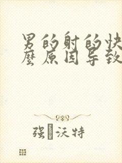 男的射的快是什么原因导致的