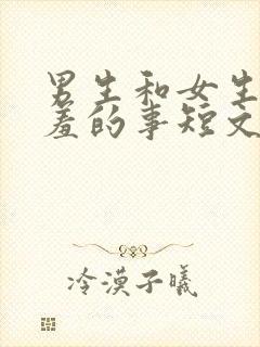 男生和女生做羞羞的事短文