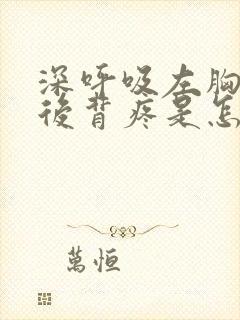 深呼吸左胸口和后背疼是怎么回事