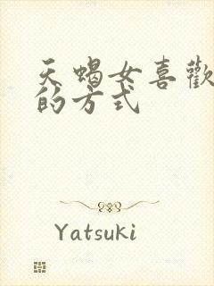 天蝎女喜欢被撩的方式