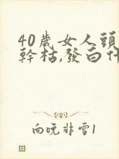 40岁女人头发干枯,发白什么原因