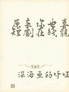 原来你也喜欢我短剧在线观看封面