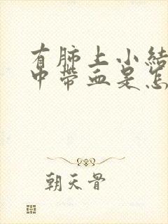 有肺上小结节痰中带血是怎么回事