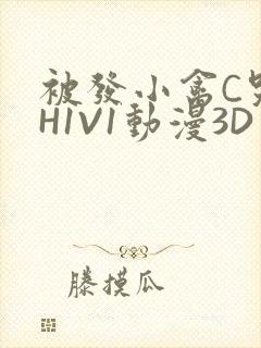 被发小禽C哭尿H1V1动漫3D