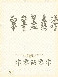 白带呈鼻涕状还带有血丝咋回事