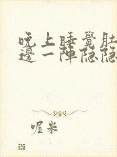 晚上睡觉肚子右边一阵隐隐约约痛