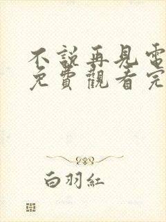 不说再见电视剧免费观看完整版47集