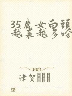 35岁女白头发越来越多啥原因