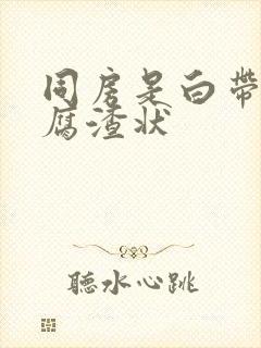 同房是白带呈豆腐渣状