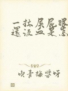 一拉屎屁眼就疼还流血是怎么回事