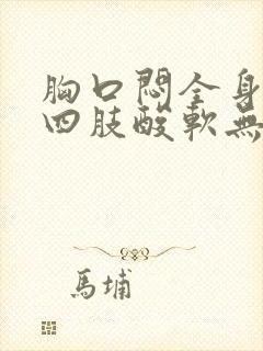 胸口闷全身乏力四肢酸软无力是怎么回事