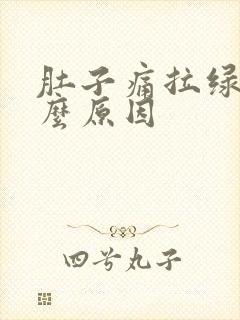 肚子痛拉绿便什么原因