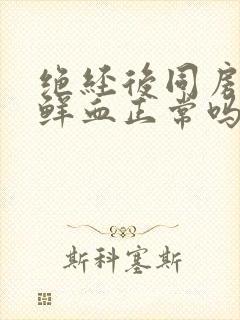 绝经后同房少量鲜血正常吗