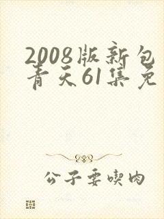 2008版新包青天61集免费天寒影视