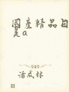 国产精品日韩欧美a