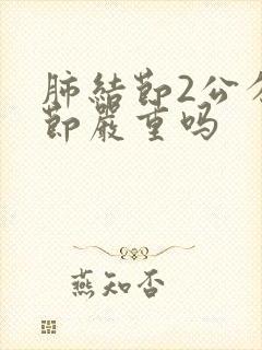 肺结节2公分结节严重吗封面