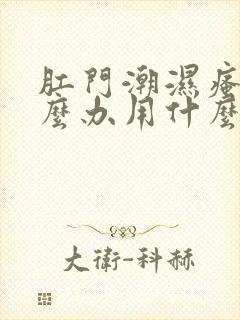 肛门潮湿瘙痒怎么办用什么药