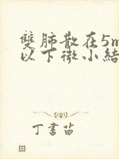 双肺散在5mm以下微小结节封面