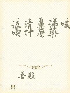 流清鼻涕咳白痰吃什么药