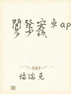 开发安卓app多少钱