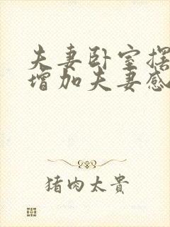 夫妻卧室摆什么增加夫妻感情