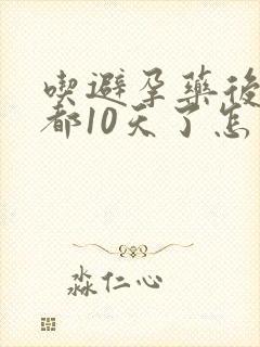 吃避孕药后出血都10天了怎么办