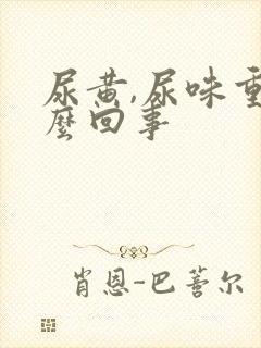 尿黄,尿味重怎么回事