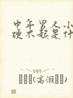 中年男人小弟弟硬不起是什么原因