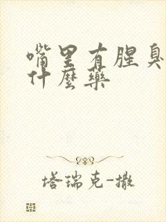 嘴里有腥臭味吃什么药