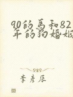 90的马和82年的狗婚姻怎么样