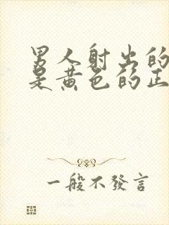 男人射出的精液是黄色的正常吗