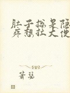 肚子总是隐隐的疼想拉大便