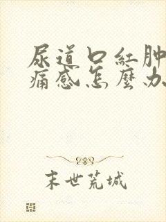 尿道口红肿有刺痛感怎么办