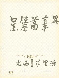 口腔苦有异味是怎么回事