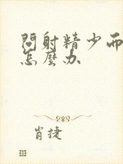 问射精少而无力怎么办