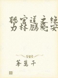 听官道之绝对权力林鹏飞安江小说