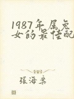 1987年属兔女的最佳配偶属相